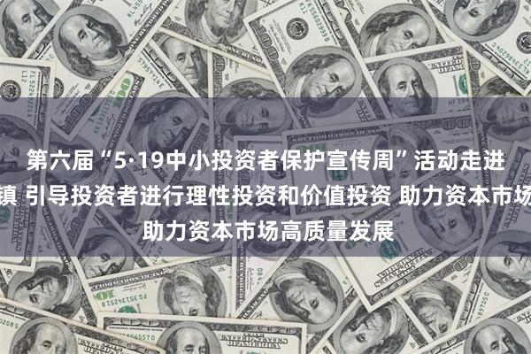 第六届“5·19中小投资者保护宣传周”活动走进北京基金小镇 引导投资者进行理性投资和价值投资 助力资本市场高质量发展