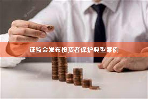 证监会发布投资者保护典型案例