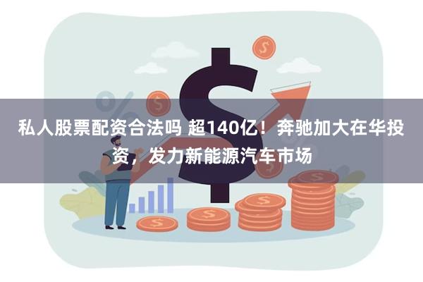 私人股票配资合法吗 超140亿！奔驰加大在华投资，发力新能源汽车市场