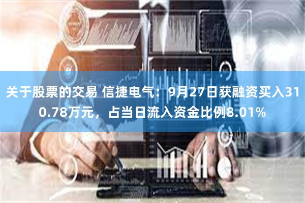 关于股票的交易 信捷电气：9月27日获融资买入310.78万元，占当日流入资金比例8.01%