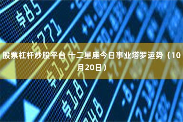 股票杠杆炒股平台 十二星座今日事业塔罗运势（10月20日）