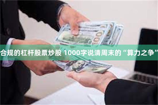 合规的杠杆股票炒股 1000字说清周末的“算力之争”